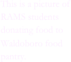 This is a picture of RAMS students donating food to Waldoboro food pantry.